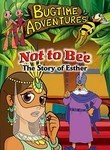 Bugtime Adventures: Not to Bee: The Story of Esther